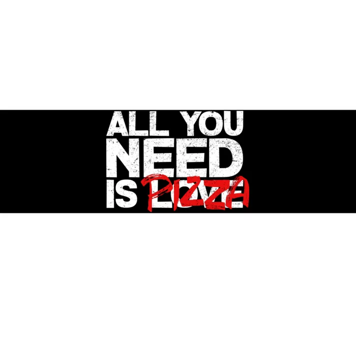 All You Need Is Pizza Bumper Sticker