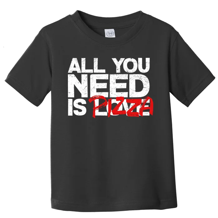 All You Need Is Pizza Toddler T-Shirt