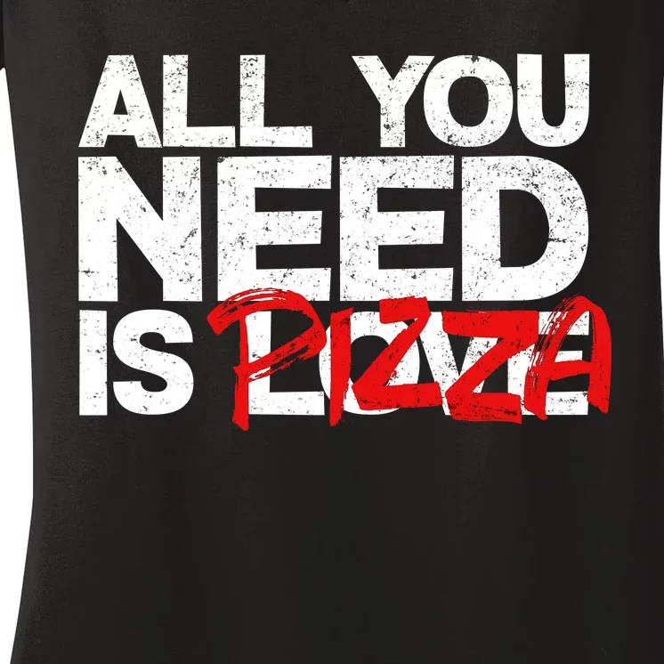 All You Need Is Pizza Women's V-Neck T-Shirt