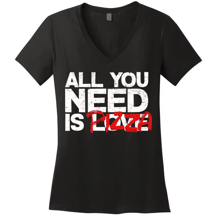 All You Need Is Pizza Women's V-Neck T-Shirt