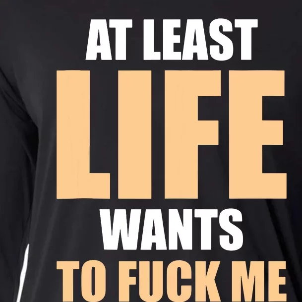 At Least Life Wants To Fuck Me Funny Saying Sarcastic Cooling Performance Long Sleeve Crew