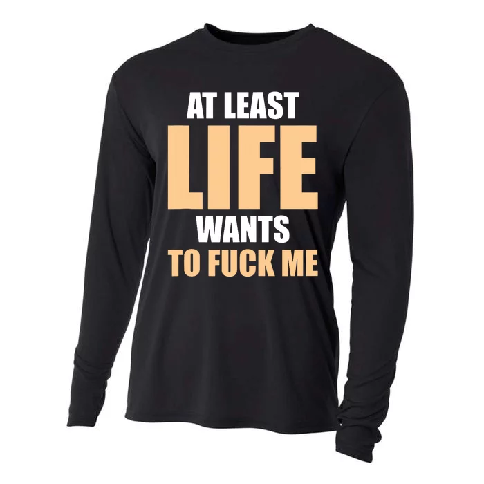 At Least Life Wants To Fuck Me Funny Saying Sarcastic Cooling Performance Long Sleeve Crew