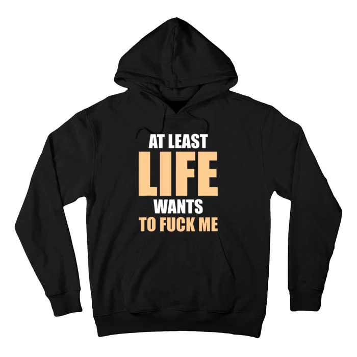 At Least Life Wants To Fuck Me Funny Saying Sarcastic Tall Hoodie