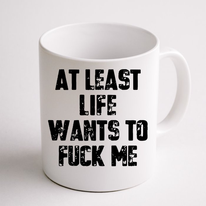 At Least Life Wants To Fuck Me Front & Back Coffee Mug