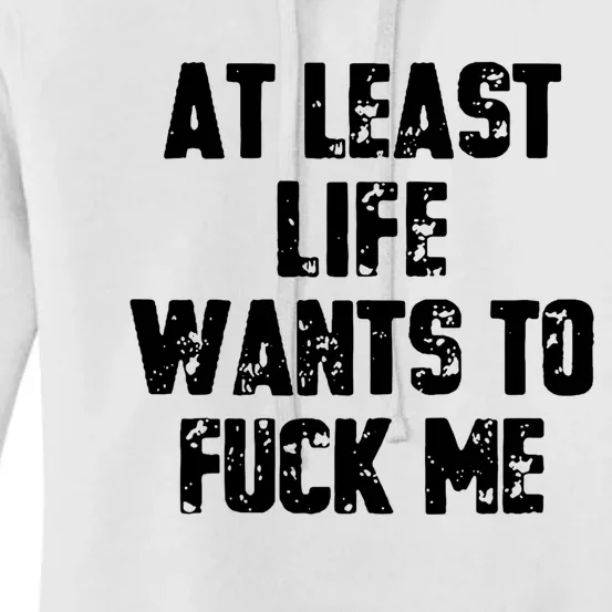 At Least Life Wants To Fuck Me Women's Pullover Hoodie