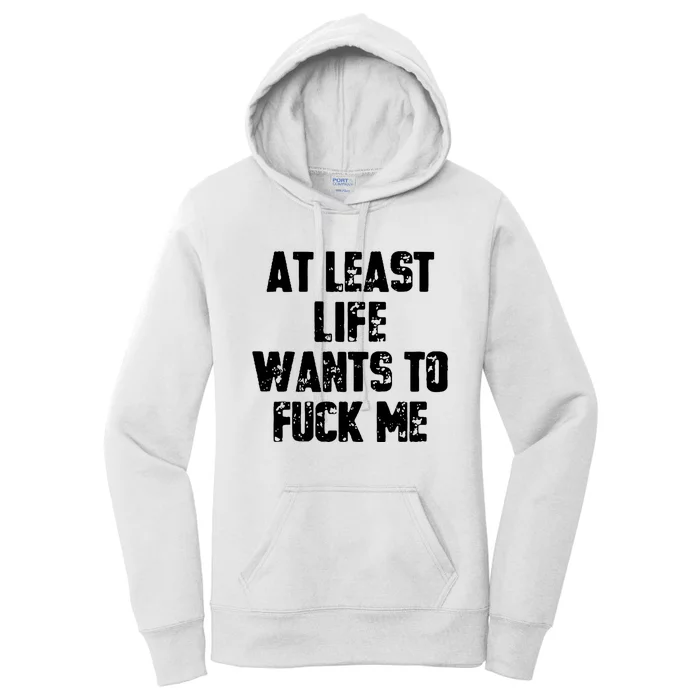 At Least Life Wants To Fuck Me Women's Pullover Hoodie