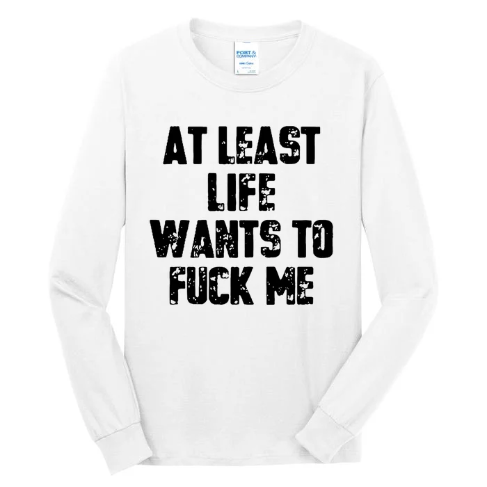 At Least Life Wants To Fuck Me Tall Long Sleeve T-Shirt