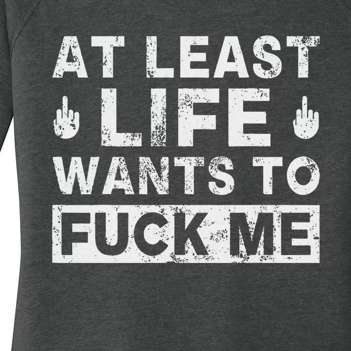 At Least Life Wants To Fuck Me T Funny Saying Novelty Women's Perfect Tri Tunic Long Sleeve Shirt