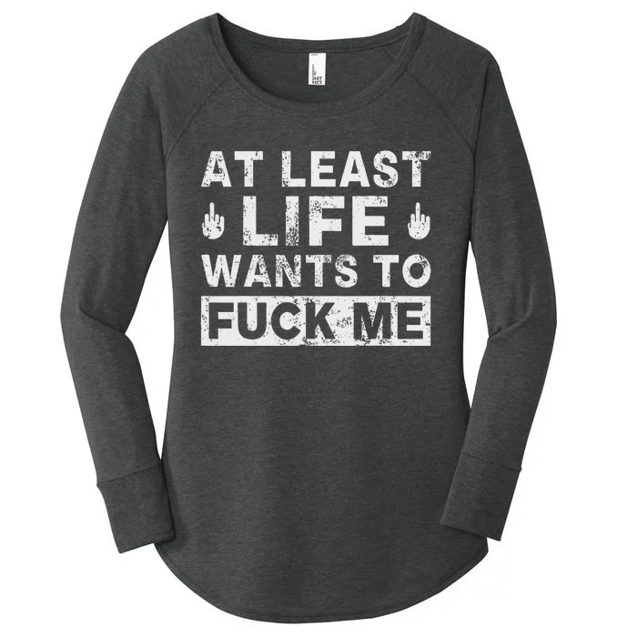 At Least Life Wants To Fuck Me T Funny Saying Novelty Women's Perfect Tri Tunic Long Sleeve Shirt