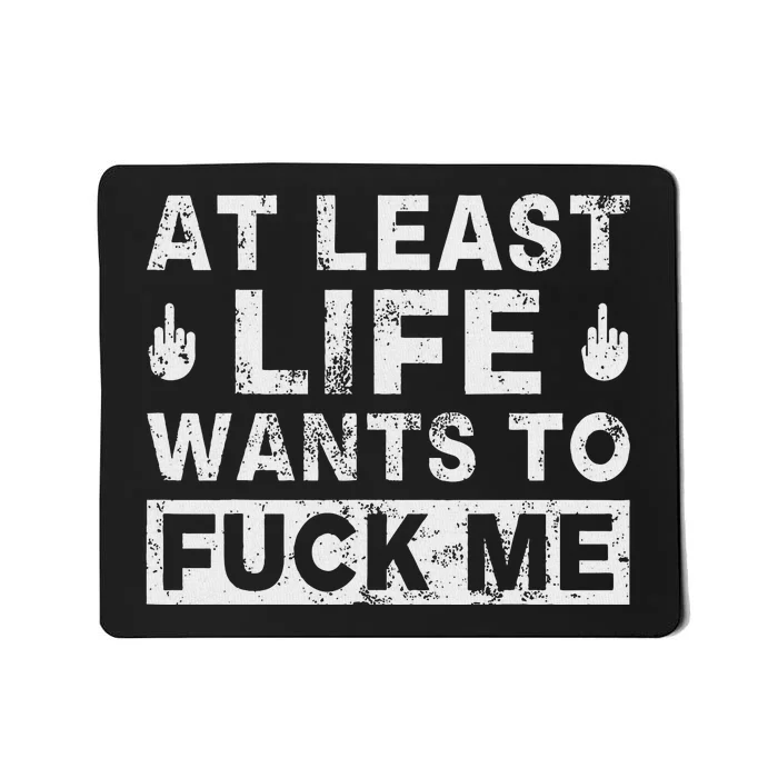 At Least Life Wants To Fuck Me T Funny Saying Novelty Mousepad