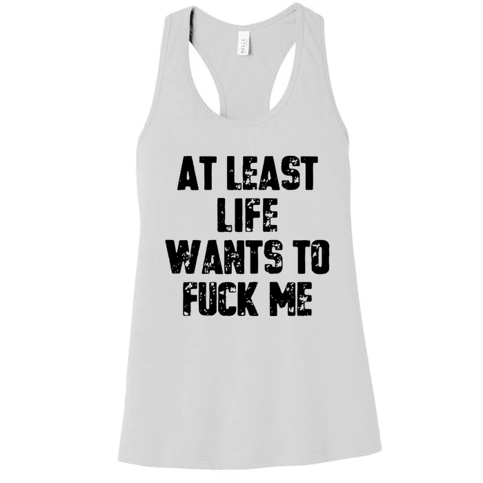 At Least Life Wants To Fuck Me Women's Racerback Tank