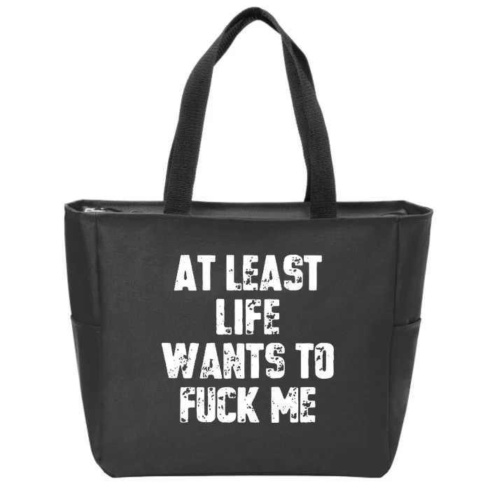 At Least Life Wants To Fuck Me Zip Tote Bag