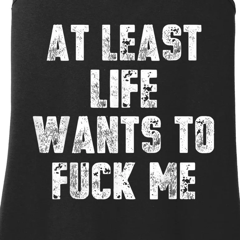 At Least Life Wants To Fuck Me Ladies Essential Tank