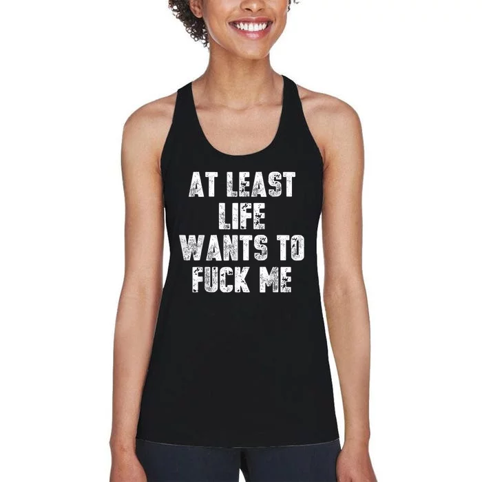 At Least Life Wants To Fuck Me Women's Racerback Tank