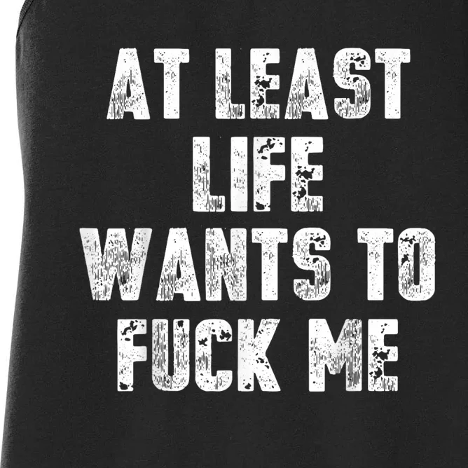 At Least Life Wants To Fuck Me Women's Racerback Tank