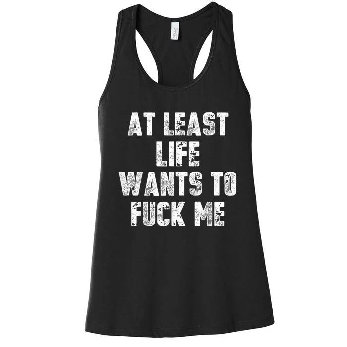 At Least Life Wants To Fuck Me Women's Racerback Tank