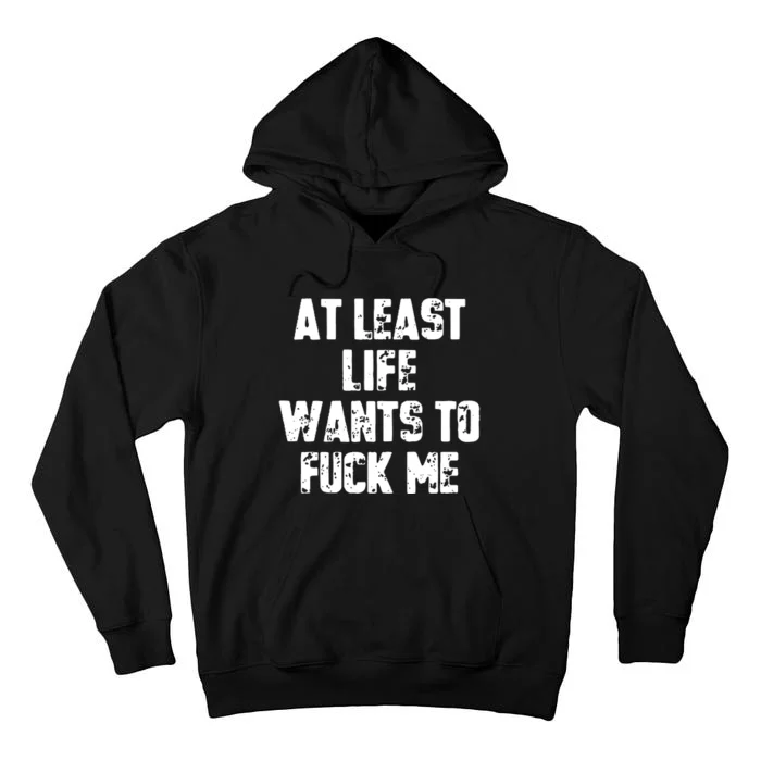 At Least Life Wants To Fuck Me Tall Hoodie