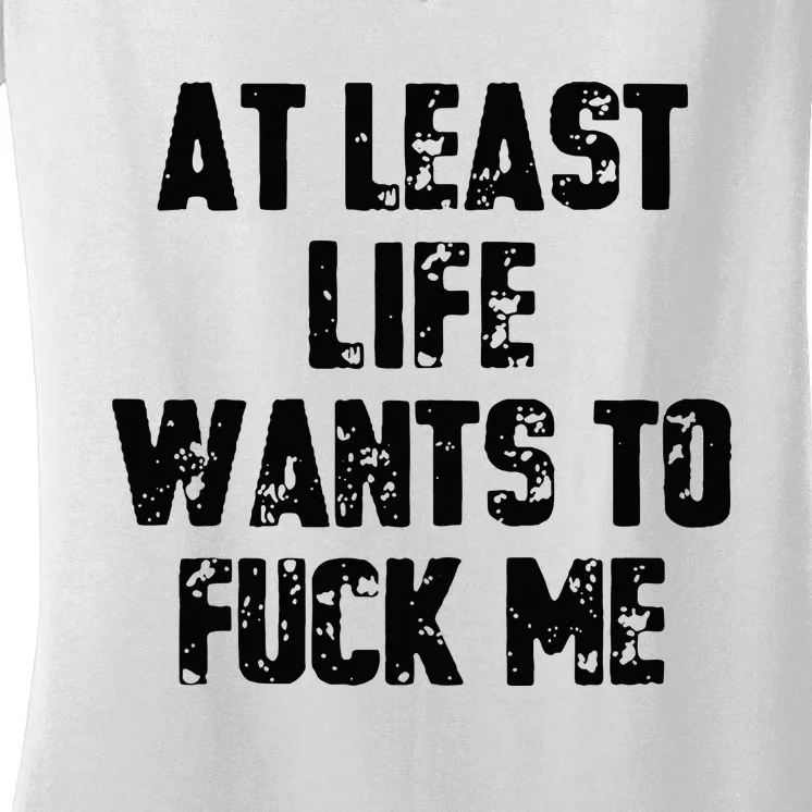 At Least Life Wants To Fuck Me Women's V-Neck T-Shirt