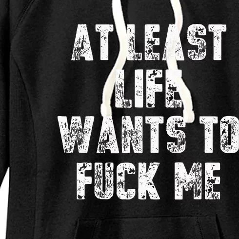 At Least Life Wants To Fuck Me Women's Fleece Hoodie