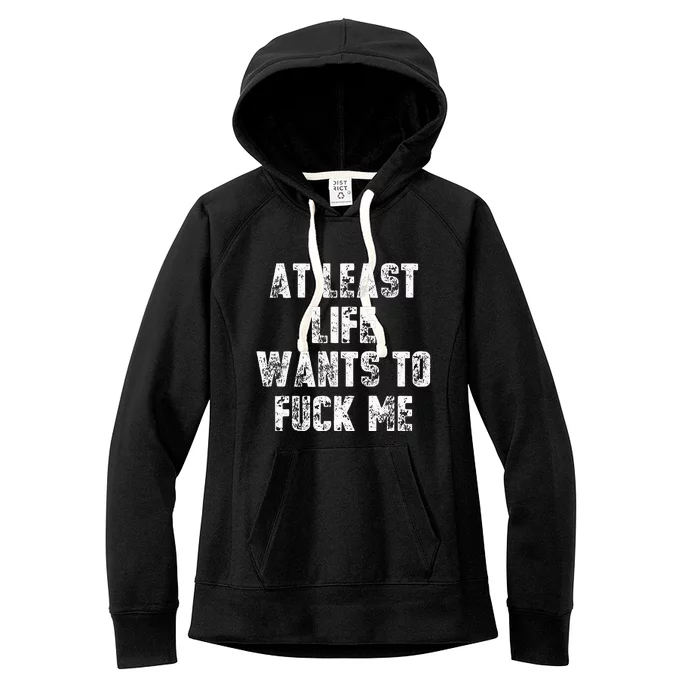 At Least Life Wants To Fuck Me Women's Fleece Hoodie