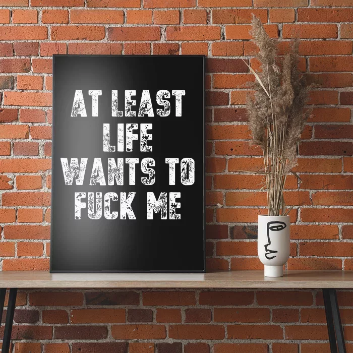 At Least Life Wants To Fuck Me Poster