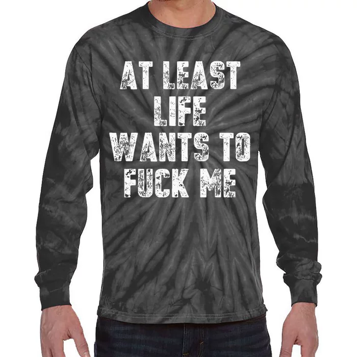 At Least Life Wants To Fuck Me Tie-Dye Long Sleeve Shirt