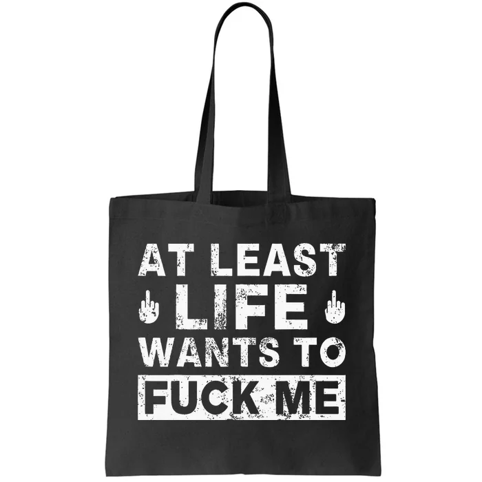 At Least Life Wants To Fuck Me Funny Saying Novelty Tote Bag