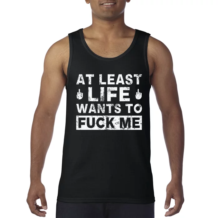 At Least Life Wants To Fuck Me Funny Saying Novelty Tank Top