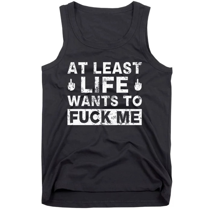 At Least Life Wants To Fuck Me Funny Saying Novelty Tank Top