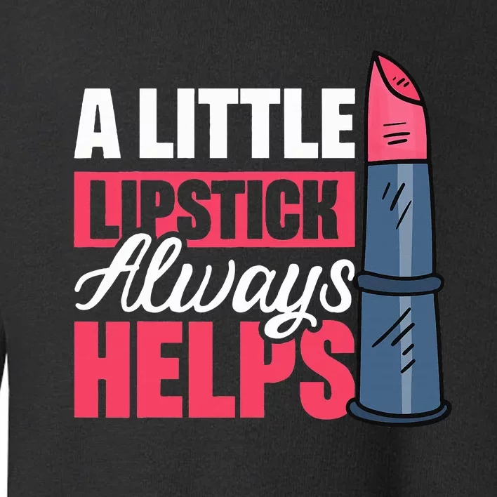 A Little Lipstick Always Helps Toddler Sweatshirt