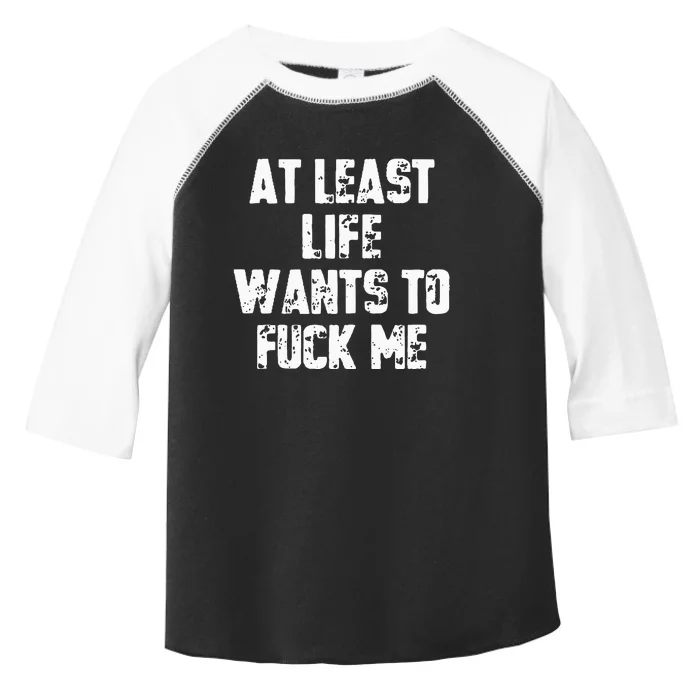 At Least Life Wants To Fuck Me Toddler Fine Jersey T-Shirt