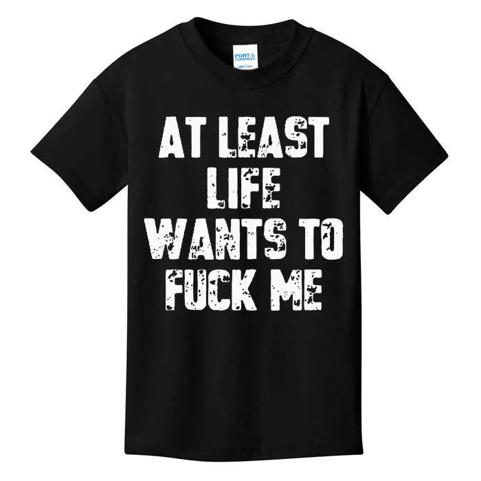 At Least Life Wants To Fuck Me Kids T-Shirt