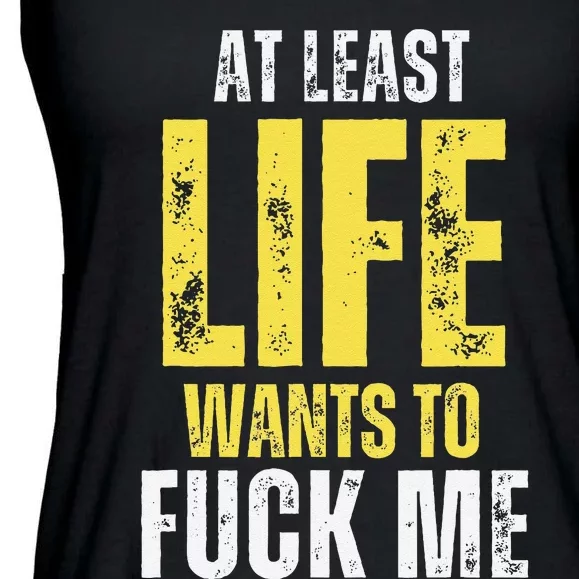 At Least Life Wants To Fuck Me Funny Ladies Essential Flowy Tank