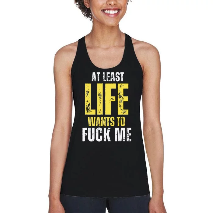 At Least Life Wants To Fuck Me Funny Women's Racerback Tank