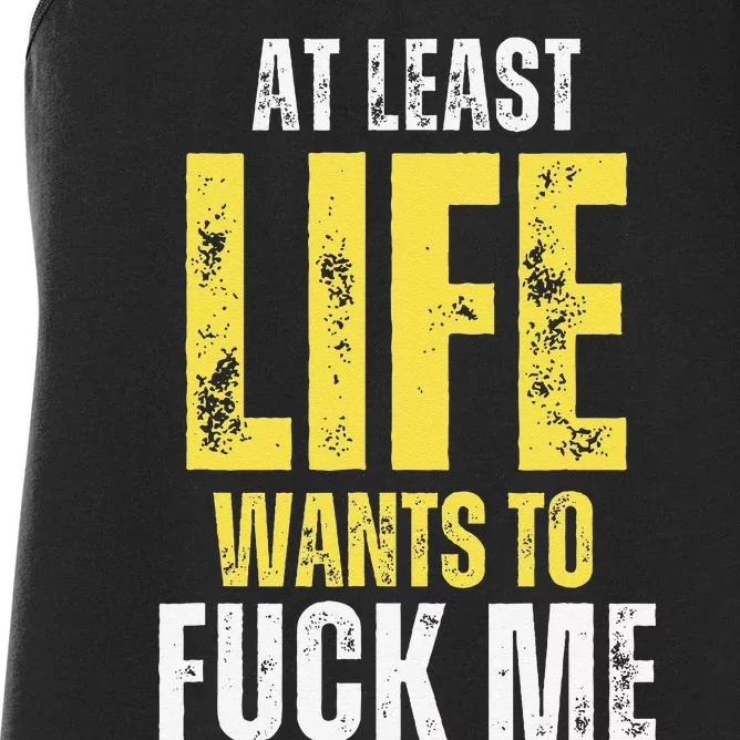 At Least Life Wants To Fuck Me Funny Women's Racerback Tank