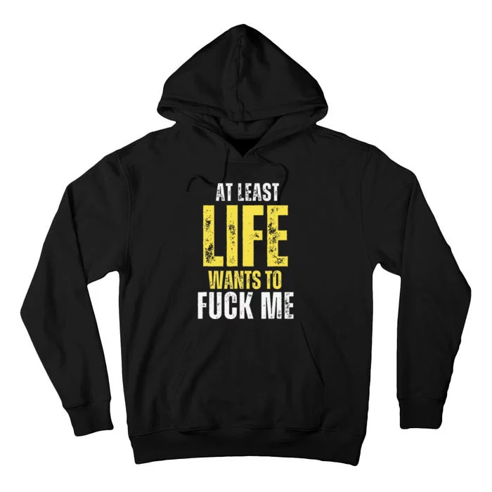 At Least Life Wants To Fuck Me Funny Tall Hoodie