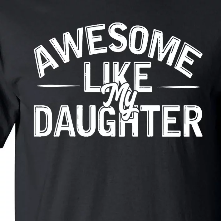 Awesome Like My Daughter Funny Dad Joke Gift Fathers Day Tall T-Shirt