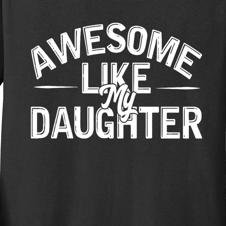 Awesome Like My Daughter Funny Dad Joke Gift Fathers Day Kids Long Sleeve Shirt