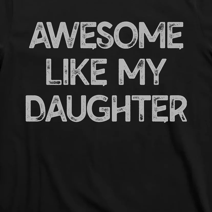 Awesome Like My Daughter Parents Day Gift T-Shirt