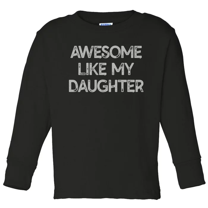 Awesome Like My Daughter Parents Day Gift Toddler Long Sleeve Shirt