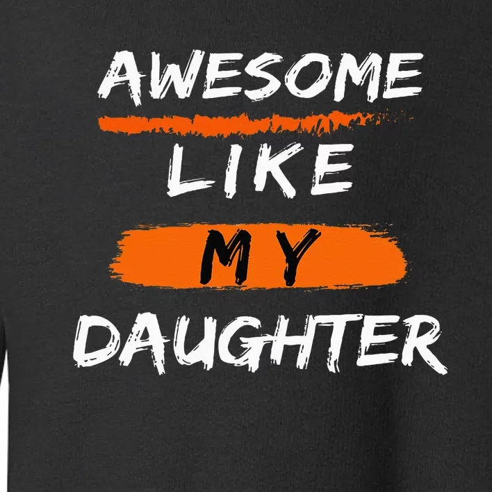 Awesome Like My Daughter Funny Fathers Day Dad Toddler Sweatshirt