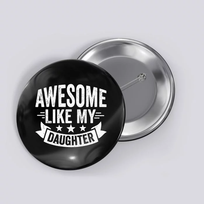 AWESOME LIKE MY DAUGHTER Dad Funny Fathers Day Button