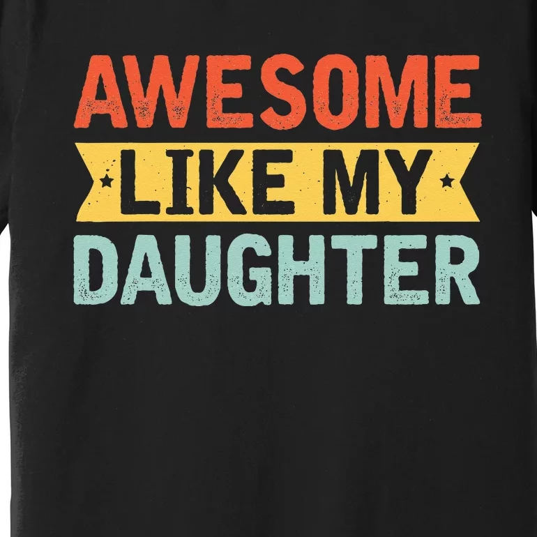 Awesome Like My Daughter Funny Family Lovers Premium T-Shirt