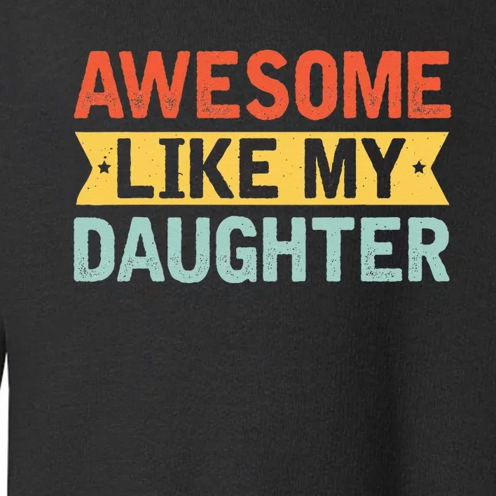 Awesome Like My Daughter Funny Family Lovers Toddler Sweatshirt