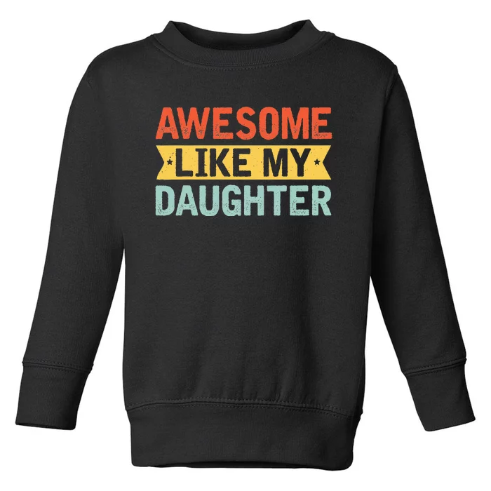 Awesome Like My Daughter Funny Family Lovers Toddler Sweatshirt