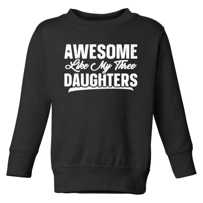 Awesome Like My Three Daughters Gift Funny Fathers Day Toddler Sweatshirt