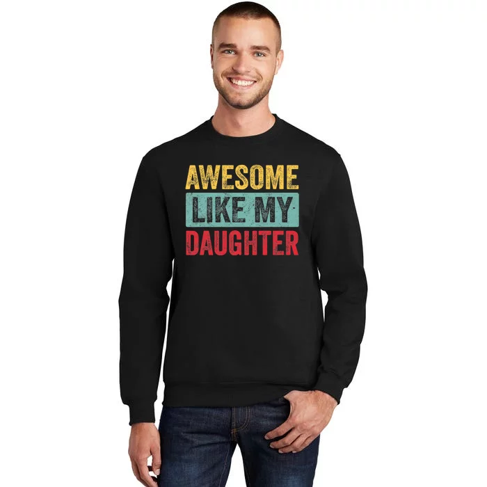 Awesome Like My Daughter FatherS Day Dad Day Funny Dad Tall Sweatshirt