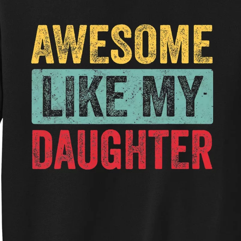 Awesome Like My Daughter FatherS Day Dad Day Funny Dad Tall Sweatshirt