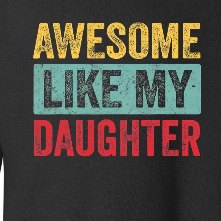 Awesome Like My Daughter FatherS Day Dad Day Funny Dad Toddler Sweatshirt