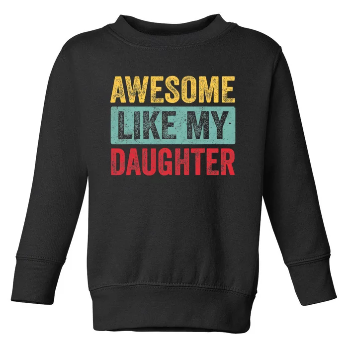 Awesome Like My Daughter FatherS Day Dad Day Funny Dad Toddler Sweatshirt